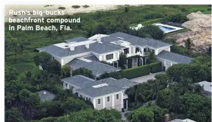  ??  ?? Rush’s big-bucks beachfront compound in Palm Beach, Fla.