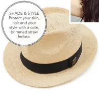  ??  ?? SHADE & STYLE Protect your skin,
hair and your style with a cute, brimmed straw
fedora.