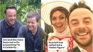  ??  ?? Ant and Dec have been out in Oz presenting I’m A Celebrity... Scarlett has called Ant a ‘ father figure’