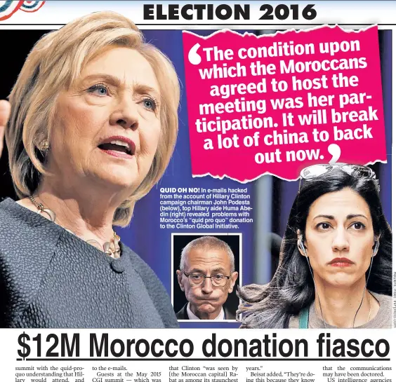  ??  ?? QUID OH NO! In e-mails hacked from the account of Hillary Clinton campaign chairman John Podesta (below), top Hillary aide Huma Abedin (right) revealed problems with Morocco’s “quid pro quo” donation to the Clinton Global Initiative.