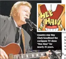  ??  ?? Country star Roy Clark headlined the cornpone TV show “Hee Haw” for nearly 25 years.