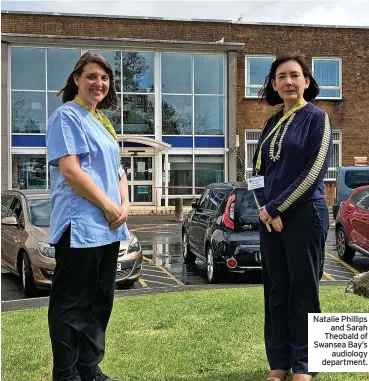  ?? ?? Natalie Phillips and Sarah Theobald of Swansea Bay’s audiology department.