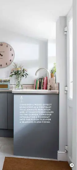  ?? ?? CONSIDER A WOOD-EFFECT EDGE STRIP AS A CONTRAST TO A LAMINATE BENCHTOP. AND, IF YOUR KITCHEN LEADS TO THE GARDEN, CONSIDER INTEGRATIN­G A DOORMAT INTO THE FLOOR TILES FOR A SEAMLESS FLUSH FINISH. 18