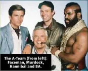 ??  ?? The A-Team (from left): Faceman, Murdock, Hannibal and BA.