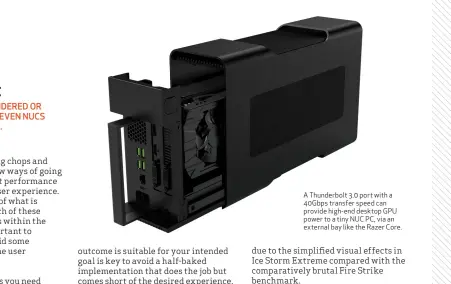  ??  ?? A Thunderbol­t 3.0 port with a 40Gbps transfer speed can provide high-end desktop GPU power to a tiny NUC PC, via an external bay like the Razer Core.