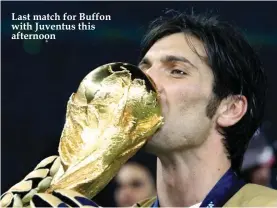  ??  ?? Last match for Buffon with Juventus this afternoon