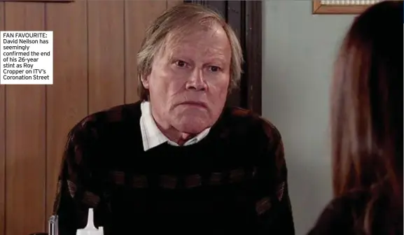  ?? ?? FAN FAVOURITE: David Neilson has seemingly confirmed the end of his 26-year stint as Roy Cropper on ITV’s Coronation Street