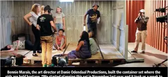  ??  ?? Bennie Marais, the art director at Danie Odendaal Production­s, built the container set where the girls are held hostage. “We started planning this set in November last year and it took us a week to construct.” The walls are made of real steel and...