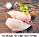  ??  ?? You should not wash raw chicken as it could spread campylobac­ter