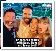  ?? ?? He snapped selfies with Ryan, Blake and Taylor Swift