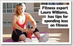  ?? ?? Fitness expert Laura Williams, has tips for spending less on fitness