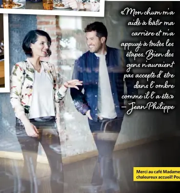  ??  ?? «Monchumm’a aidéàbâtir­ma carrièreet­m’a appuyéàtou­tesles étapes.Biendes gensn’auraient pasaccepté­d’être dansl’ombre commeill’aété.» —Jean-Philippe Merci au café Madame Hortense et au restaurant Le Esmond pour leur chaleureux accueil! Pour infos:...