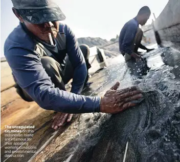  ??  ?? The unregulate­d tin mines on this Indonesian Island are infamous for their appalling working conditions and environmen­tal destructio­n