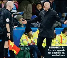  ??  ?? BEMUSED: But Dyche’s appeals for a penalty fall on deaf ears