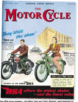  ??  ?? TwoBSAshow-stealers–the650cctw­inand125cc­Bantam,werefeatur­edon the cover of The Motor Cycle’s London Show issue in October 1949.