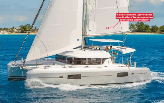  ??  ?? Catamarans like the Lagoon 42 offer a combinatio­n of fast passage making and generous accommodat­ion