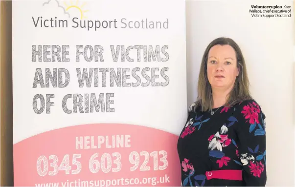  ??  ?? Volunteers plea Kate Wallace, chief executive of
Victim Support Scotland