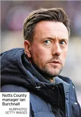  ?? NURPHOTO/ GETTY IMAGES ?? Notts County manager Ian Burchnall