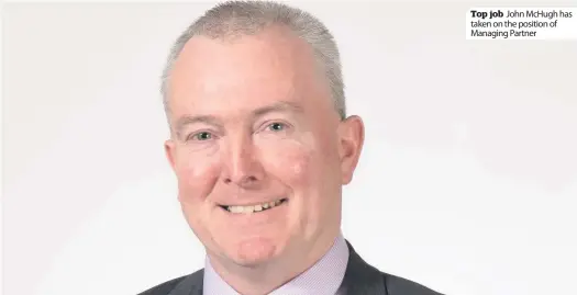  ??  ?? Top job John McHugh has taken on the position of Managing Partner