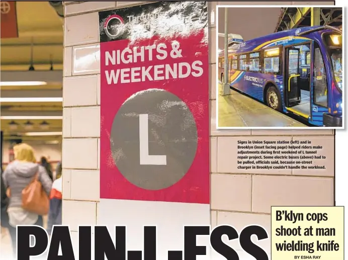  ??  ?? Signs in Union Square station (left) and in Brooklyn (inset facing page) helped riders make adjustment­s during first weekend of L tunnel repair project. Some electric buses (above) had to be pulled, officials said, because on-street charger in Brooklyn couldn’t handle the workload.