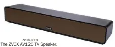  ?? ?? zvox.com
The ZVOX AV120 TV Speaker.