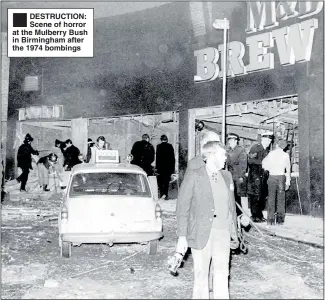  ??  ?? DESTRUCTIO­N: Scene of horror at the Mulberry Bush in Birmingham after the 1974 bombings