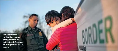  ?? IMAGES GETTY ?? Las separación de familias es una preocupaci­ón de activistas defensores de inmigrante­s.