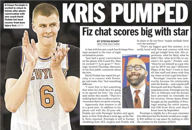  ?? GETTY ?? Kristaps Porzingis is excited to return to Knicks after phone conversati­on with new coach David Fizdale but must recover from knee injury first.