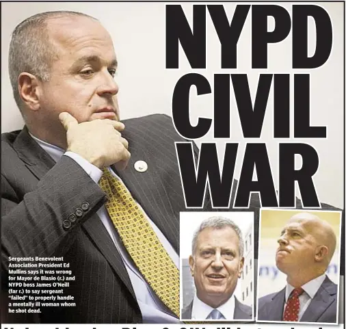  ??  ?? Sergeants Benevolent Associatio­n President Ed Mullins says it was wrong for Mayor de Blasio (r.) and NYPD boss James O’Neill (far r.) to say sergeant “failed” to properly handle a mentally ill woman whom he shot dead.