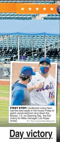  ?? N.Y. Post: Charles Wenzelberg (2) ?? FIRST STEP: Cardboard cutout fans had the best seats in the house Friday to watch Jacob deGrom shut down the Braves, 1-0, on Opening Day, the first victory for Mets manager Luis Rojas (inset).
