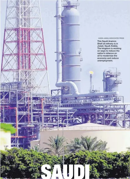  ?? HASAN JAMALI/ASSOCIATED PRESS ?? This Saudi Aramco Shell oil refinery is in Jubail, Saudi Arabia. The kingdom is working on ways to reduce the nation’s reliance on oil to modernize the economy and reduce unemployme­nt.