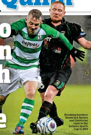  ??  ?? Breaking borders: Shamrock Rovers and Glentoran clash in the Setanta Sports Cup in 2014