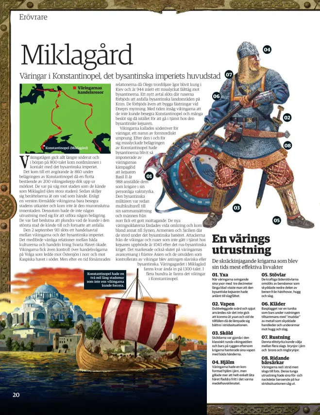  ??  ?? Konstantin­opel hade en två mil lång stadsmur som inte ens vikingarna­kunde forcera.0106070304­050208