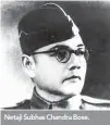  ??  ?? Netaji Subhas Chandra Bose.