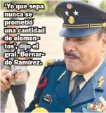  ??  ?? ‘Yo que sepa nunca se prometió una cantidad de elementos’, dijo el gral. Bernardo Ramírez.