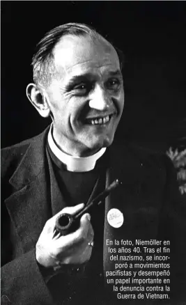  ??  ?? En la foto, Niemöller en los años 40. Tras el fin del nazismo, se incorporó a movimiento­s pacifistas y desempeñó un papel importante en la denuncia contra la Guerra de Vietnam.