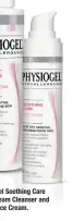  ??  ?? Physiogel Soothing Care Gentle Cream Cleanser and Face Cream.