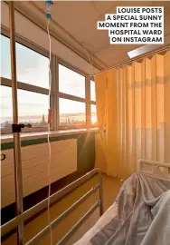  ?? ?? LOUISE POSTS A SPECIAL SUNNY MOMENT FROM THE HOSPITAL WARD ON INSTAGRAM