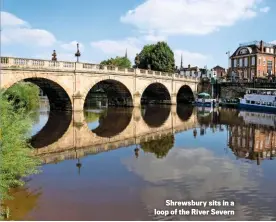  ??  ?? Shrewsbury sits in a loop of the River Severn