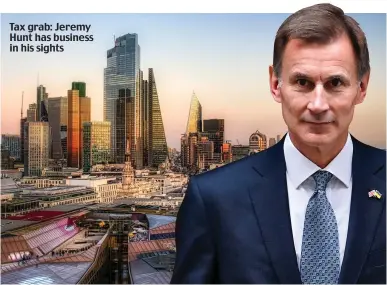  ?? ?? Tax grab: Jeremy Hunt has business in his sights