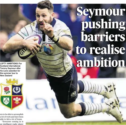  ??  ?? LOFTY AMBITIONS: For Scotland internatio­nal Tommy Seymour after his Lions selection for the summer tour to New Zealand