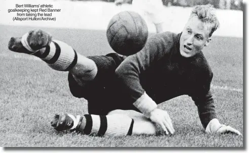  ?? ?? Bert Williams’ athletic goalkeepin­g kept Red Banner from taking the lead (Allsport Hulton/archive)