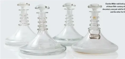  ??  ?? Charles Miller sold both pairsof these 19th-century ships’ decanters; one pair sold for £190and the other for £550