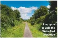  ??  ?? Run, cycle or walk the Waterford Greenway