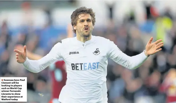  ??  ?? > Swansea boss Paul Clement will be looking to players such as World Cup winner Fernando Llorente to show their experience at Watford today