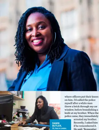 ??  ?? DAWN BUTLER, 50, lives in London. She’s the Labour MP for Brent Central