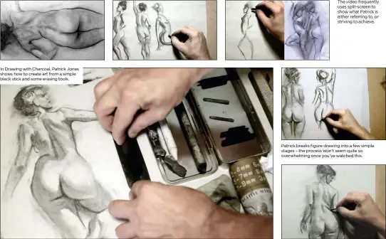  ??  ?? In Drawing with Charcoal, Patrick Jones shows how to create art from a simple black stick and some erasing tools. The video frequently uses split-screen to show what Patrick is either referring to, or striving to achieve. Patrick breaks figure drawing...