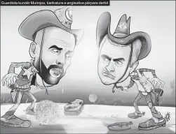  ??  ?? Guardiola kundër Murinjos, karikatura e anglezëve përpara derbit