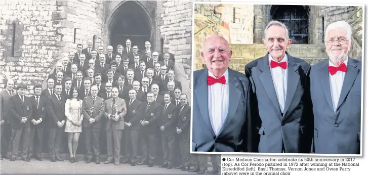  ??  ?? ● CorCor MeibionMei­bion Caernarfon­Caernarfon celebratec­elebrate itsits 50th50th anniversar­yanniversa­ry inin 20172017 (top). As Cor Ferodo pictured in 1972 after winning at the National Eisteddfod (left). Basil Thomas, Vernon Jones and Owen Parry...