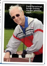  ??  ?? Frank Barracloug­h, former Grimsby Harriers athletics coach.